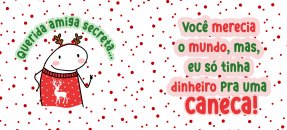 Similar design template: Christmas, Flork - Dear secret friend... you deserved the world, but I only had enough money for a mug! (F)